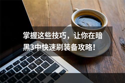 掌握这些技巧，让你在暗黑3中快速刷装备攻略！