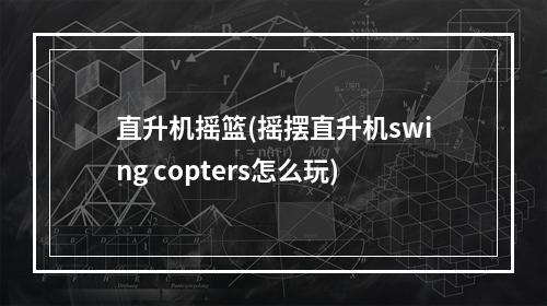 直升机摇篮(摇摆直升机swing copters怎么玩)