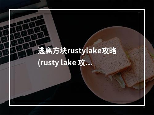 逃离方块rustylake攻略(rusty lake 攻略)