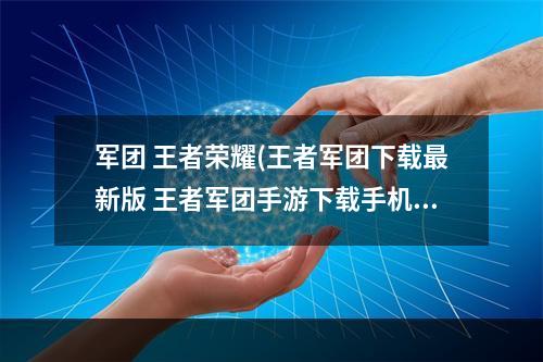 军团 王者荣耀(王者军团下载最新版 王者军团手游下载手机版官方正版)