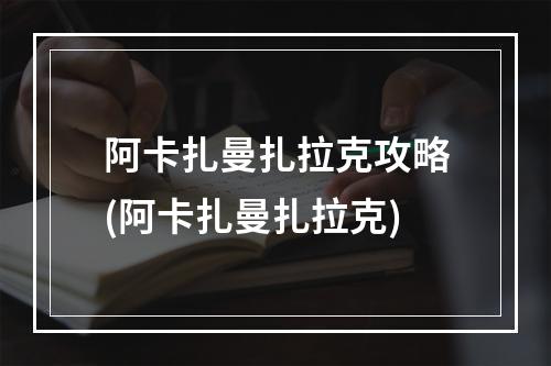 阿卡扎曼扎拉克攻略(阿卡扎曼扎拉克)