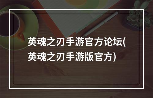 英魂之刃手游官方论坛(英魂之刃手游版官方)