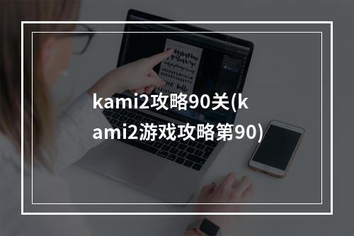 kami2攻略90关(kami2游戏攻略第90)