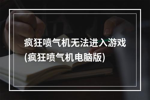 疯狂喷气机无法进入游戏(疯狂喷气机电脑版)