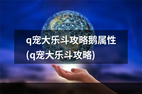 q宠大乐斗攻略鹅属性(q宠大乐斗攻略)