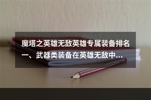 魔塔之英雄无敌英雄专属装备排名一、武器类装备在英雄无敌中，武器类装备是战斗力最重要的装备之一，下面介绍几款最强的武器类装备：第一款是德鲁伊之杖，可以让你的普通攻