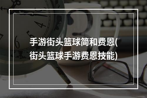 手游街头篮球简和费恩(街头篮球手游费恩技能)