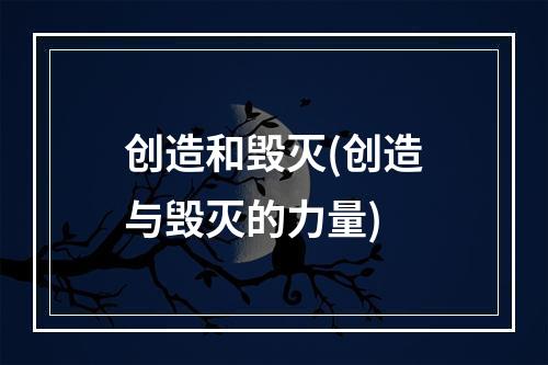 创造和毁灭(创造与毁灭的力量)