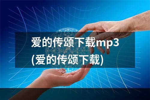 爱的传颂下载mp3(爱的传颂下载)