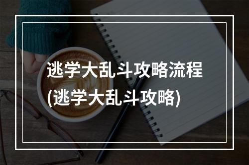 逃学大乱斗攻略流程(逃学大乱斗攻略)