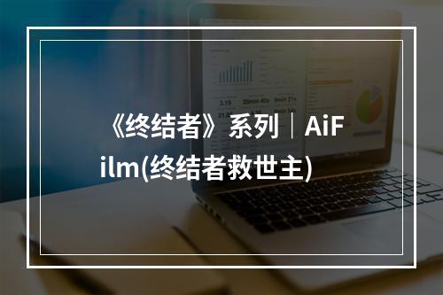 《终结者》系列｜AiFilm(终结者救世主)