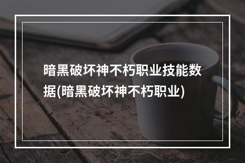 暗黑破坏神不朽职业技能数据(暗黑破坏神不朽职业)