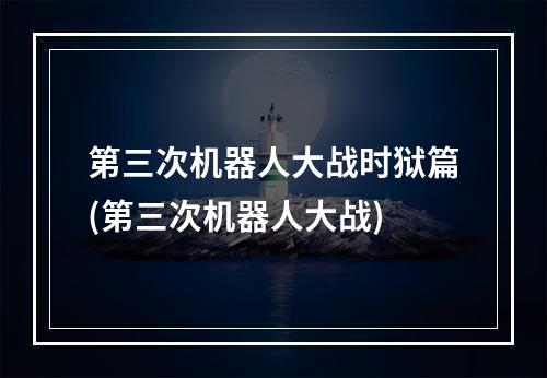 第三次机器人大战时狱篇(第三次机器人大战)