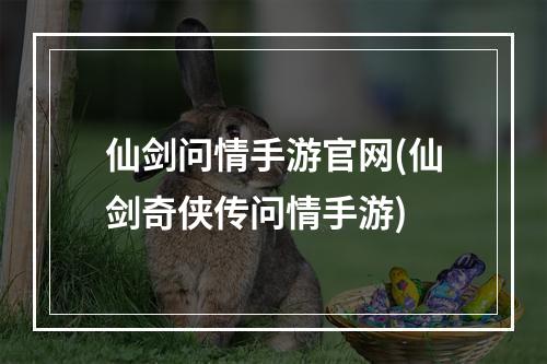 仙剑问情手游官网(仙剑奇侠传问情手游)