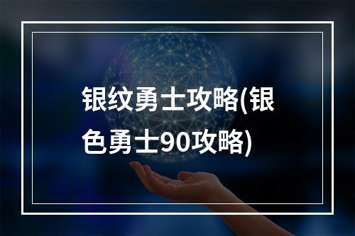 银纹勇士攻略(银色勇士90攻略)