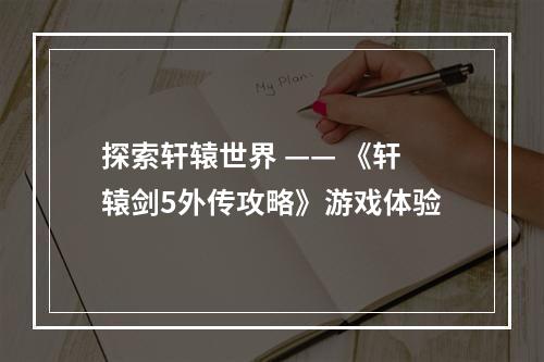 探索轩辕世界 —— 《轩辕剑5外传攻略》游戏体验