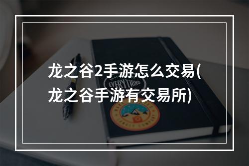 龙之谷2手游怎么交易(龙之谷手游有交易所)