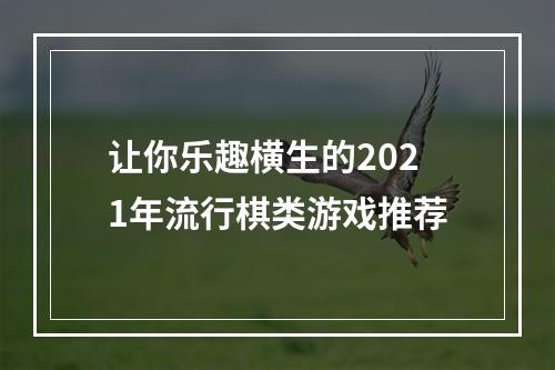 让你乐趣横生的2021年流行棋类游戏推荐