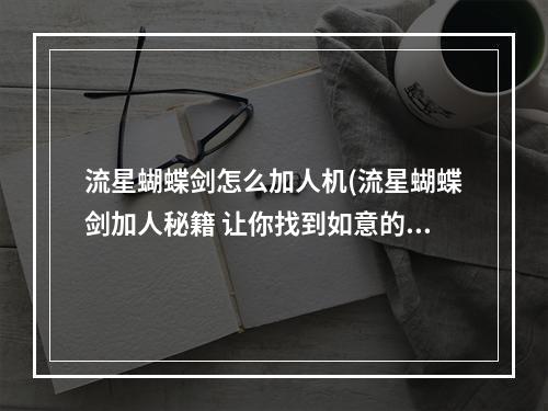 流星蝴蝶剑怎么加人机(流星蝴蝶剑加人秘籍 让你找到如意的基友)