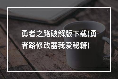 勇者之路破解版下载(勇者路修改器我爱秘籍)