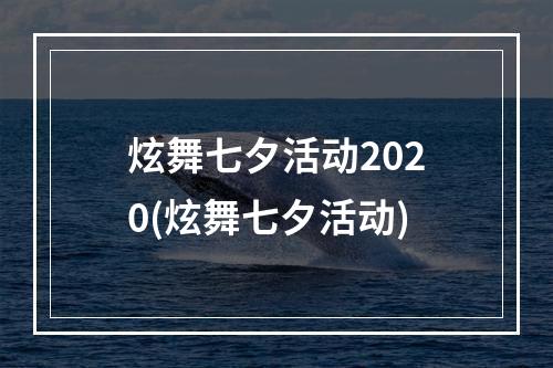 炫舞七夕活动2020(炫舞七夕活动)