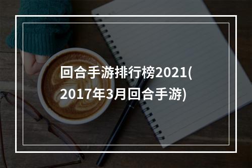 回合手游排行榜2021(2017年3月回合手游)