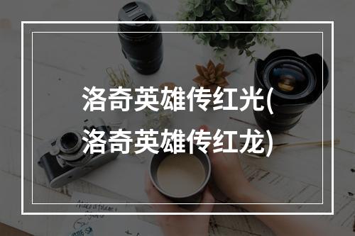 洛奇英雄传红光(洛奇英雄传红龙)