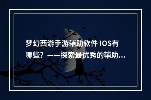 梦幻西游手游辅助软件 IOS有哪些？——探索最优秀的辅助工具