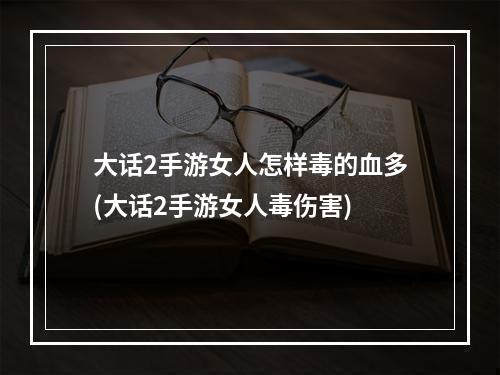 大话2手游女人怎样毒的血多(大话2手游女人毒伤害)