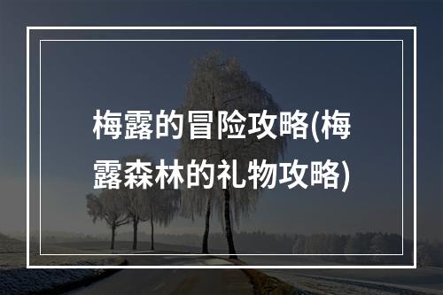 梅露的冒险攻略(梅露森林的礼物攻略)