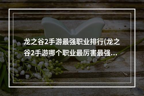 龙之谷2手游最强职业排行(龙之谷2手游哪个职业最厉害最强职业推荐)