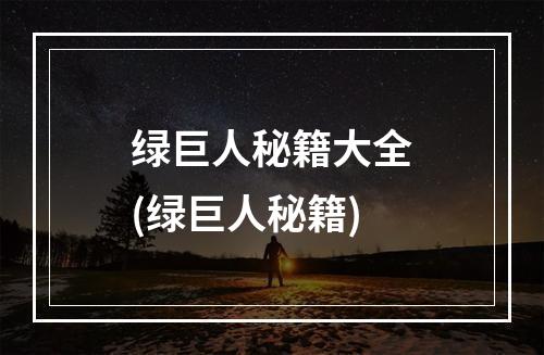 绿巨人秘籍大全(绿巨人秘籍)