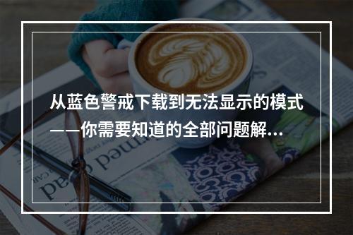 从蓝色警戒下载到无法显示的模式——你需要知道的全部问题解决方案！(解决蓝色警戒下载成功却无法显示的问题，Player们必读！)