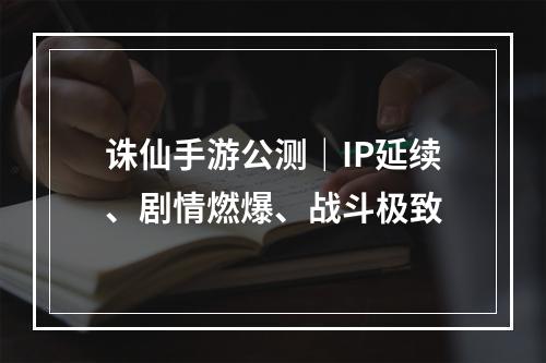 诛仙手游公测｜IP延续、剧情燃爆、战斗极致