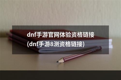 dnf手游官网体验资格链接(dnf手游8测资格链接)