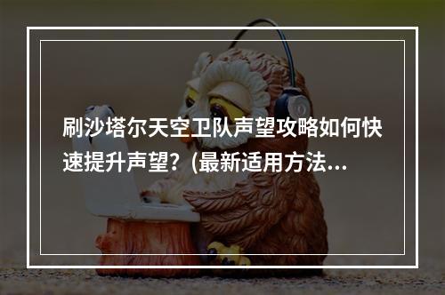 刷沙塔尔天空卫队声望攻略如何快速提升声望？(最新适用方法)