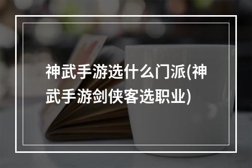 神武手游选什么门派(神武手游剑侠客选职业)