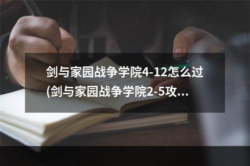 剑与家园战争学院4-12怎么过(剑与家园战争学院2-5攻略)