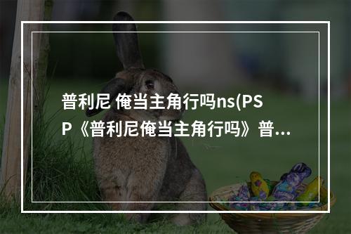 普利尼 俺当主角行吗ns(PSP《普利尼俺当主角行吗》普利尼的技能与操作)