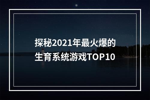 探秘2021年最火爆的生育系统游戏TOP10