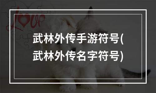 武林外传手游符号(武林外传名字符号)