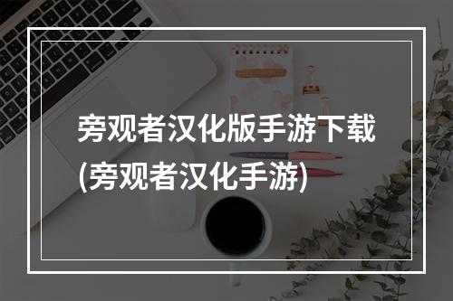 旁观者汉化版手游下载(旁观者汉化手游)