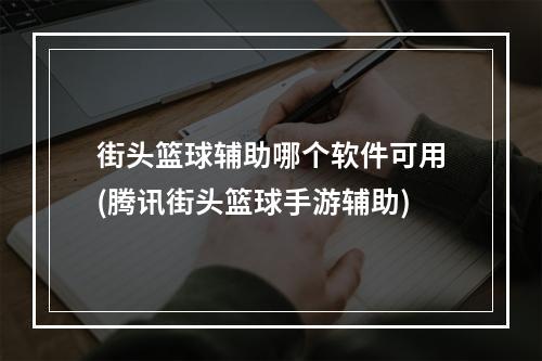 街头篮球辅助哪个软件可用(腾讯街头篮球手游辅助)