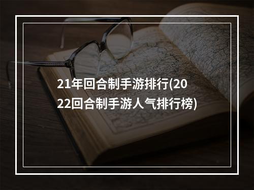 21年回合制手游排行(2022回合制手游人气排行榜)