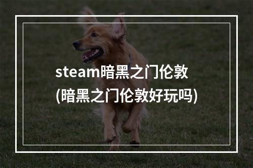 steam暗黑之门伦敦(暗黑之门伦敦好玩吗)