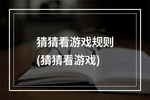 猜猜看游戏规则(猜猜看游戏)