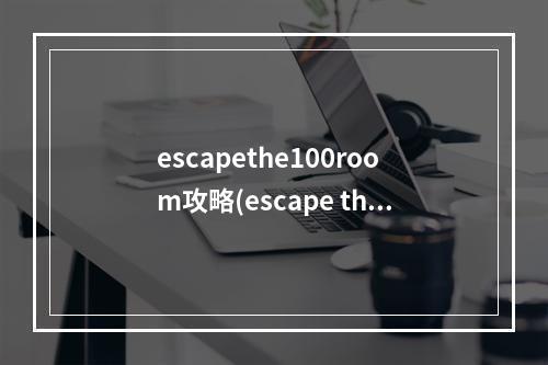 escapethe100room攻略(escape the10 town攻略)