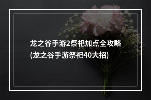 龙之谷手游2祭祀加点全攻略(龙之谷手游祭祀40大招)