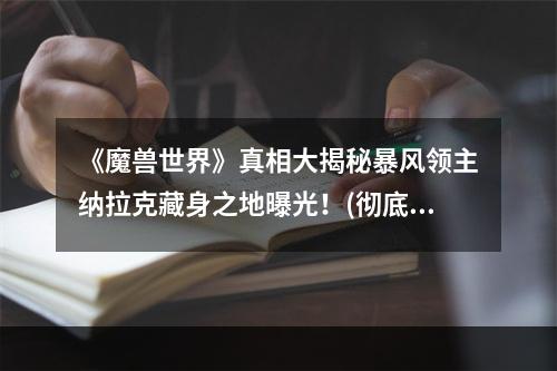 《魔兽世界》真相大揭秘暴风领主纳拉克藏身之地曝光！(彻底搞懂暴风领主纳拉克不仅仅是一只BOSS)