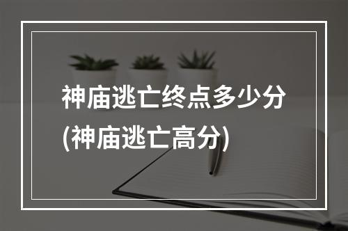 神庙逃亡终点多少分(神庙逃亡高分)